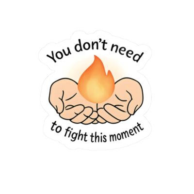 You Don’t Need to Fight This Moment – Comfort Sticker